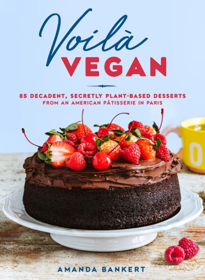 Voila Vegan : 85 Decadent, Secretly Plant-Based Desserts from an American Patissiere in Paris