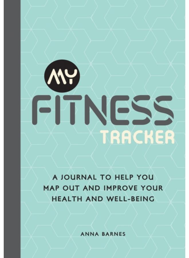 My Fitness Tracker : A Journal to Help You Map Out and Improve Your Health and Well-Being 