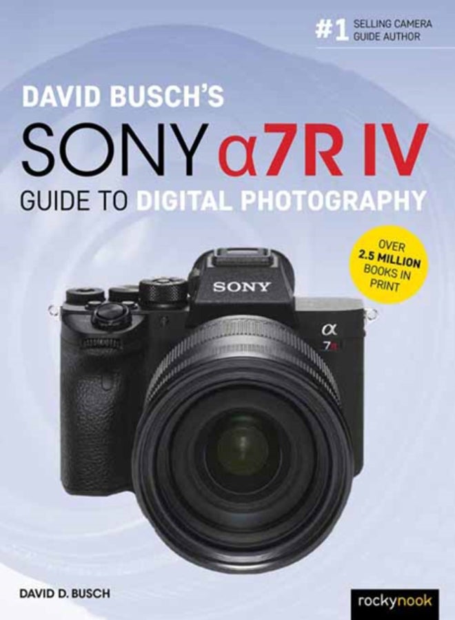 David Busch's Sony Alpha a7R IV Guide to Digital Photography 