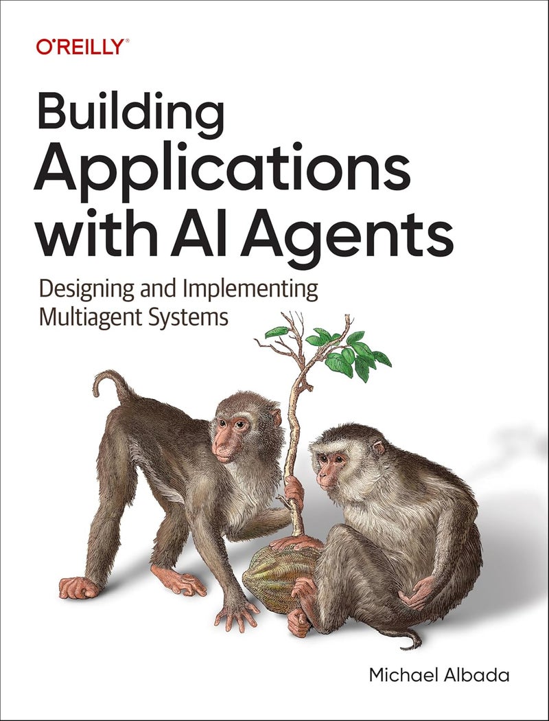 Building Applications with AI Agents: Designing and Implementing Multi-Agent Systems Paperback by Michael Albada - 2 December 2025