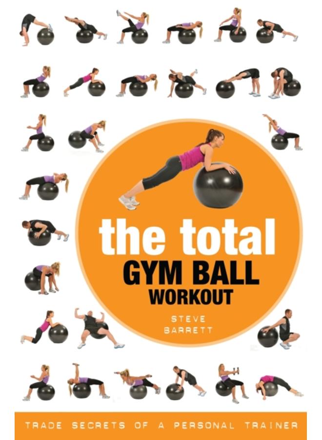 The Total Gym Ball Workout : Trade Secrets of a Personal Trainer 
