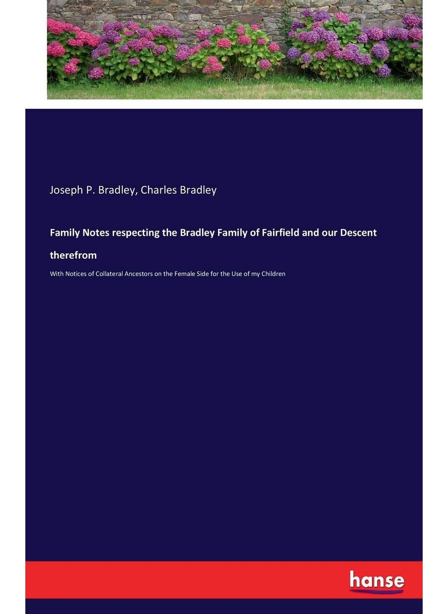 Family Notes respecting the Bradley Family of Fairfield and our Descent therefrom: With Notices of Collateral Ancestors on the Female Side for the Use of my Children  - Image 1