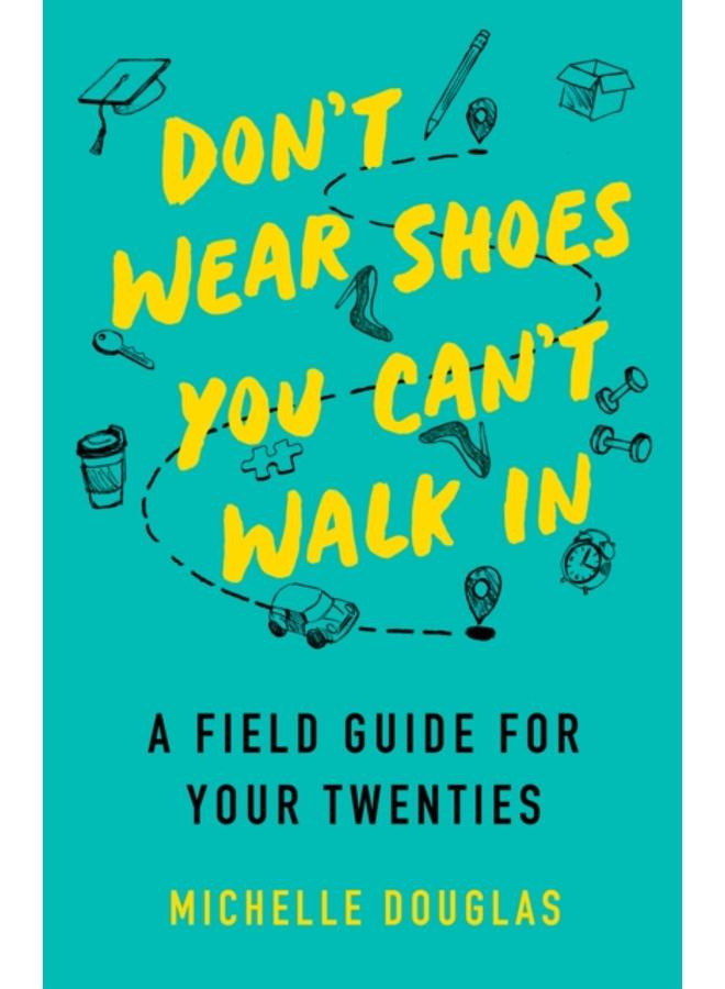 Don't Wear Shoes You Can't Walk In : A Field Guide for Your Twenties 