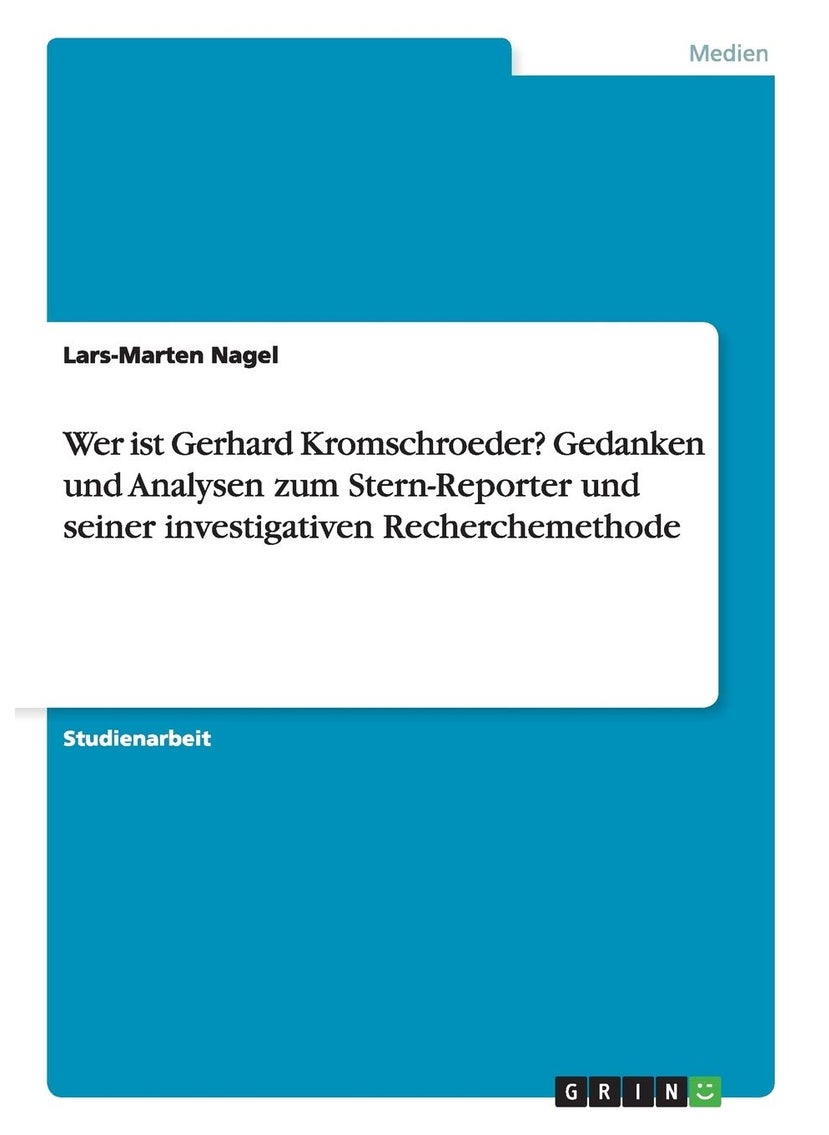 Wer ist Gerhard Kromschroeder? Gedanken und Analysen zum Stern-Reporter und seiner investigativen Recherchemethode 