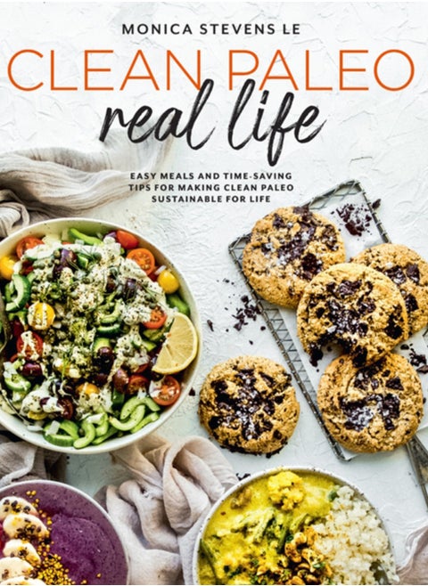 Clean Paleo Real Life : Easy Meals and Time-Saving Tips for Making Clean Paleo Sustainable for Life