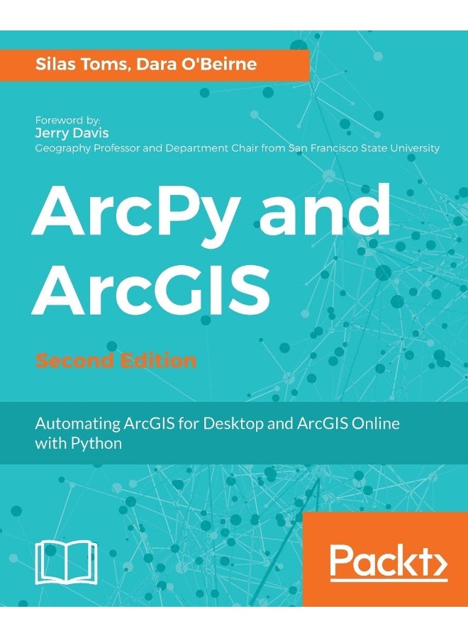 Packt ArcPy and ArcGIS: Automating ArcGIS for Desktop and ArcGIS Online with Python 
