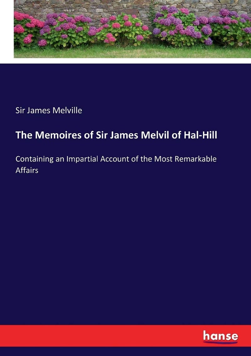 The Memoires of Sir James Melvil of Hal-Hill: Containing an Impartial Account of the Most Remarkable Affairs  - Image 1