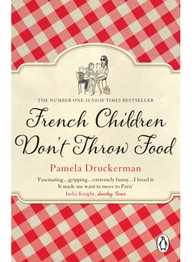 French Children Don't Throw Food : The hilarious NO. 1 SUNDAY TIMES BESTSELLER changing parents' lives 