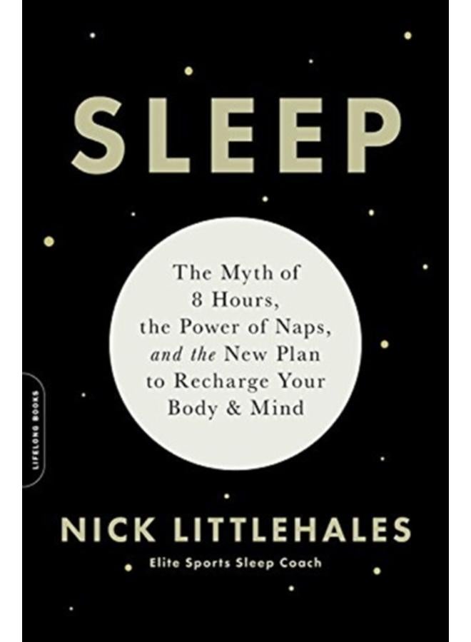 Sleep : The Myth of 8 Hours, the Power of Naps, and the New Plan to Recharge Your Body and Mind 