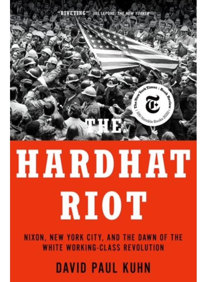 The Hardhat Riot : Nixon, New York City, and the Dawn of the White Working-Class Revolution 