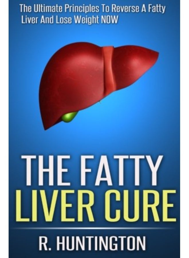 The Fatty Liver Cure: The Ultimate Principles To Reverse And Cure Fatty Liver And Lose Weight NOW ! - Image 2