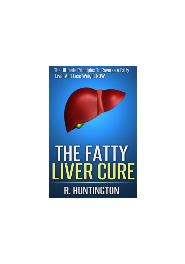 The Fatty Liver Cure: The Ultimate Principles To Reverse And Cure Fatty Liver And Lose Weight NOW ! - Image 1