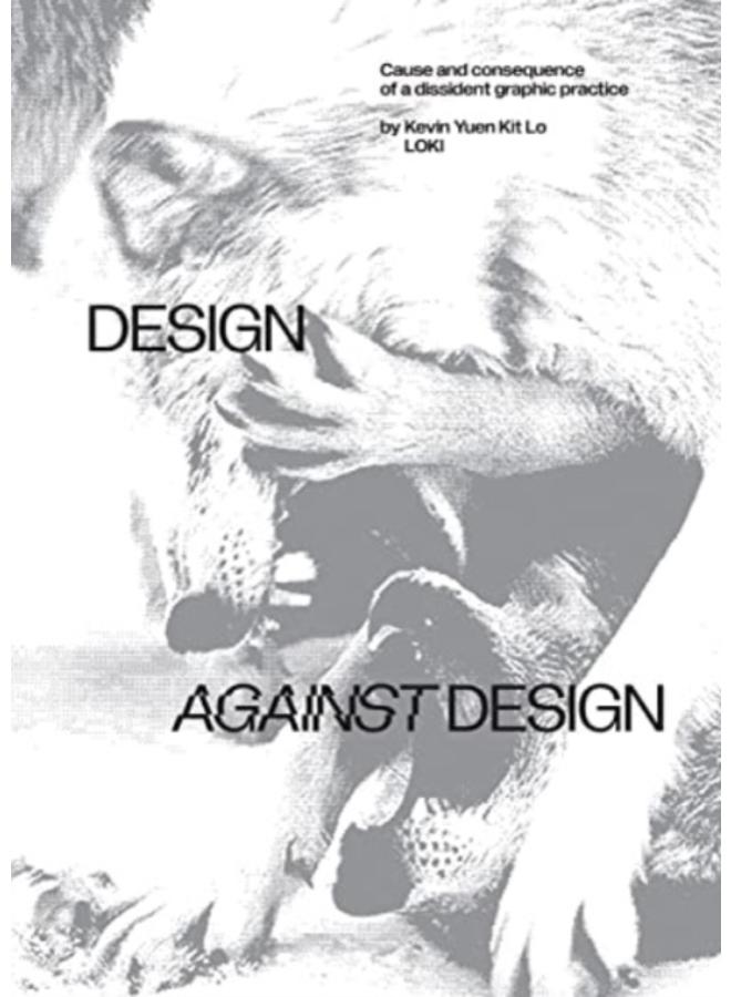Design Against Design : Cause and Consequence of a Dissident Graphic Practice 