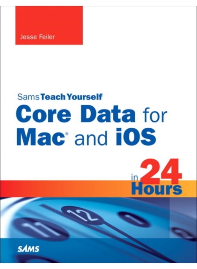 Sams Teach Yourself Core Data for Mac and IOS in 24 Hours