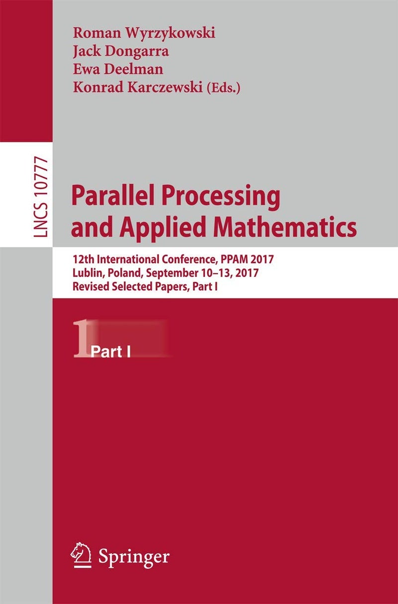 Parallel Processing and Applied Mathematics: 12th International Conference, PPAM 2017, Lublin, Poland, September 10-13, 2017, Revised Selected Papers, Part I