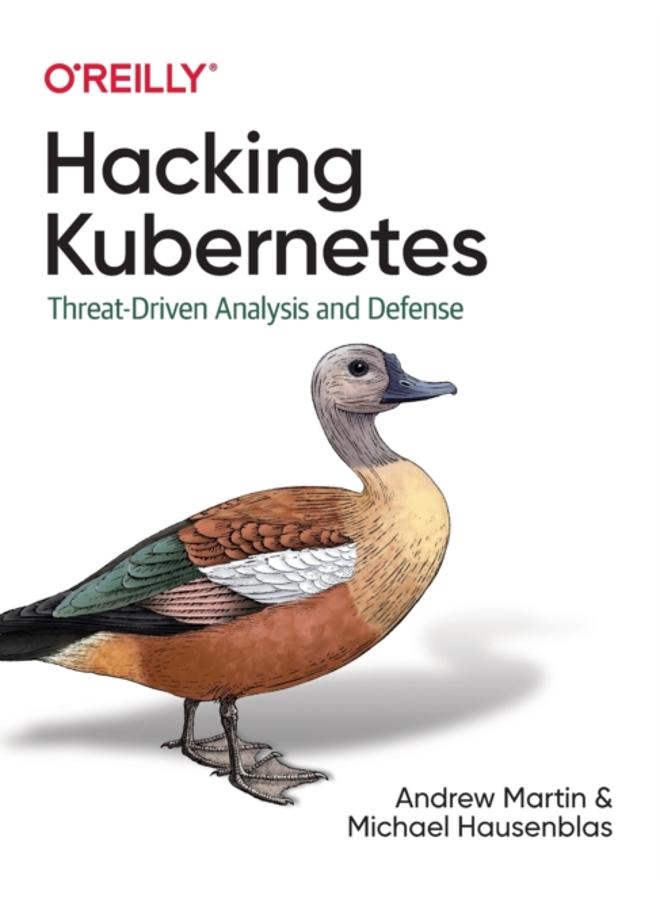Hacking Kubernetes : Threat-Driven Analysis and Defense 
