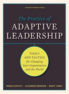 The Practice Of Adaptive Leadership: Tools And Tactics For Changing Your Organization And The World