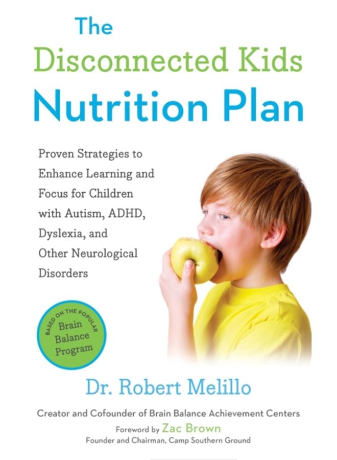 The Disconnected Kids Nutrition Plan : Proven Strategies to Enhance Learning and Focus for Children with Autism, ADHD, Dyslexia, and Other Neurological Disorders 