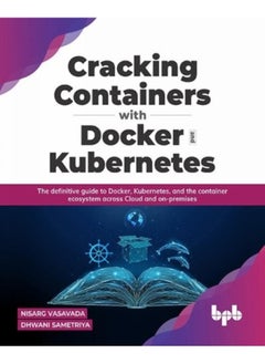 Cracking Containers with Docker and Kubernetes: The definitive guide to Docker, Kubernetes, and the Container Ecosystem across Cloud and on-premises