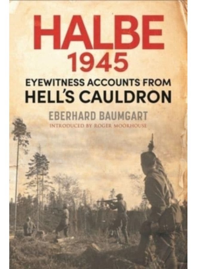 The Battle of Halbe 1945 Eyewitness Accounts from Hell s Cauldron - Hardback