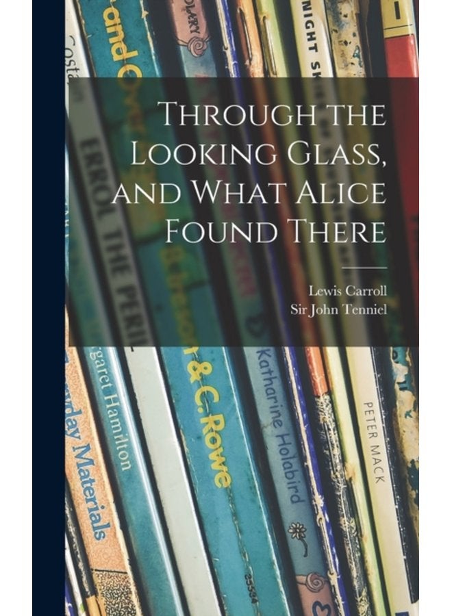 Through the Looking Glass and What Alice Found There - Hardback