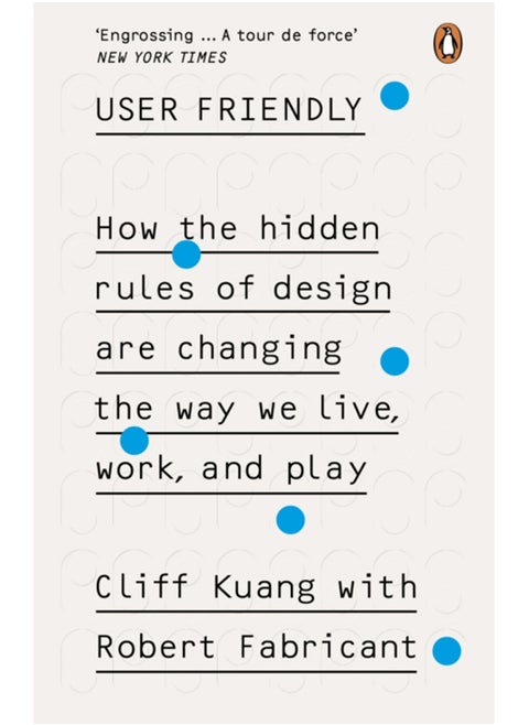 User Friendly : How the Hidden Rules of Design are Changing the Way We Live, Work & Play