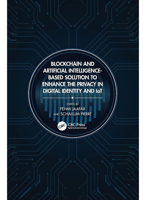 CRC Press Blockchain and Artificial Intelligence-Based Solution to Enhance the Privacy in Digital Identity and IoT