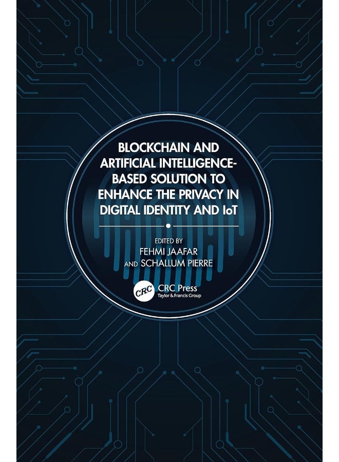 CRC Press Blockchain and Artificial Intelligence-Based Solution to Enhance the Privacy in Digital Identity and IoT 