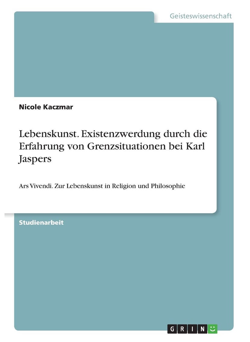 Lebenskunst. Existenzwerdung durch die Erfahrung von Grenzsituationen bei Karl Jaspers: Ars Vivendi. Zur Lebenskunst in Religion und Philosophie 