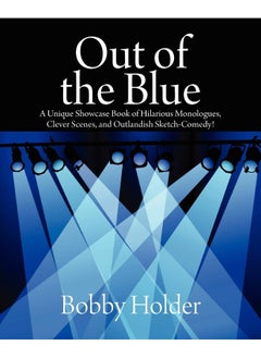 Out of the Blue: A Unique Showcase Book of Hilarious Monologues, Clever Scenes, and Outlandish Sketch-Comedy! 