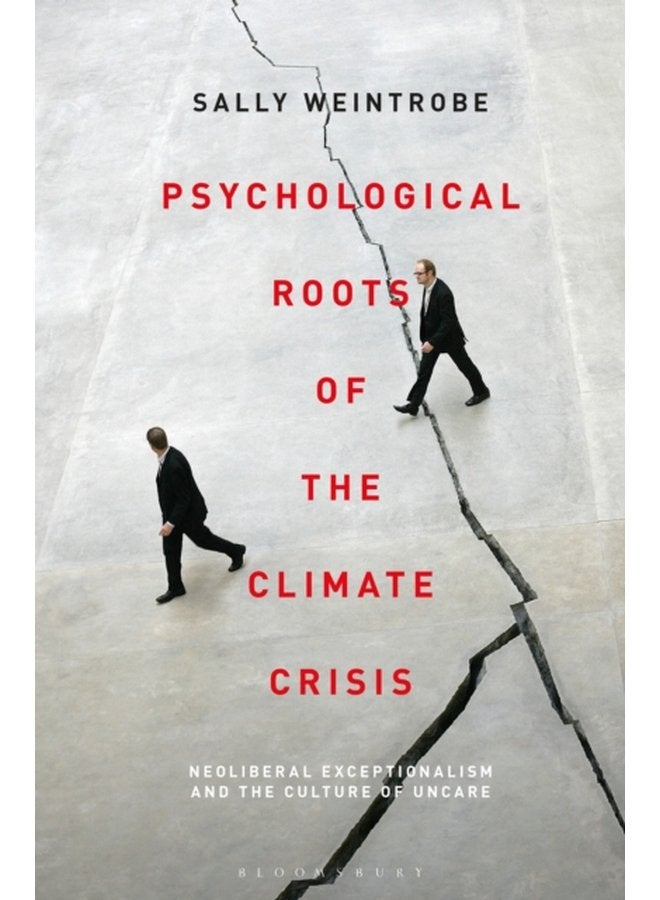 Psychological Roots of the Climate Crisis Neoliberal Exceptionalism and the Culture of Uncare - Paperback