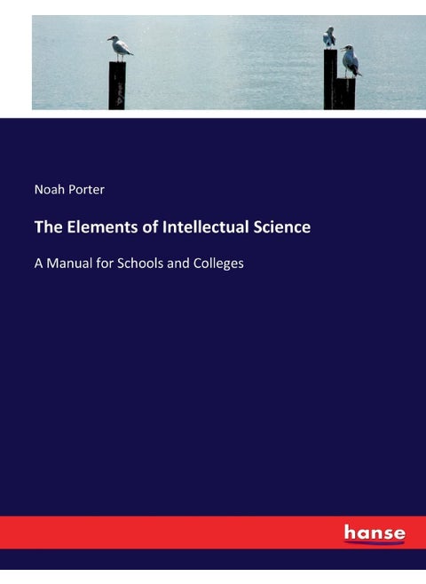 The Elements of Intellectual Science: A Manual for Schools and Colleges