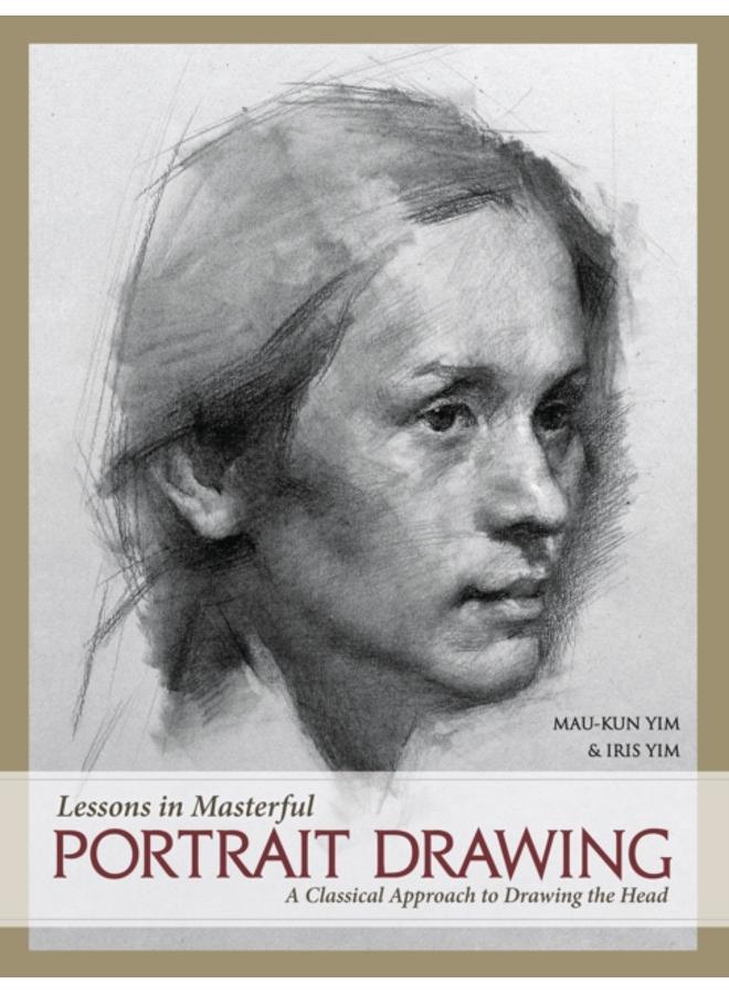 Lessons in Masterful Portrait Drawing : A Classical Approach to Drawing the Head 