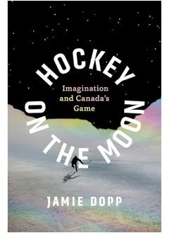 Hockey on the Moon: Imagination and Canada's Game 