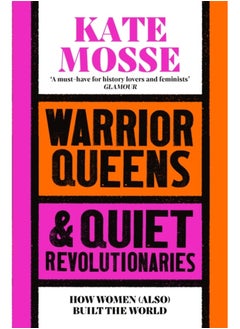 Warrior Queens & Quiet Revolutionaries : How Women (Also) Built the World 