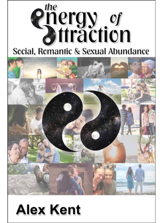 The Energy of Attraction : Powerful Techniques for Men and Women Seeking Social, Romantic & Sexual Abundance