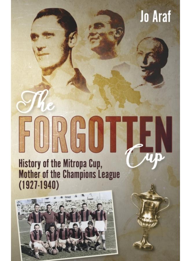 The Forgotten Cup : History of the Mitropa Cup, Mother of the Champions League (1927-1940) 
