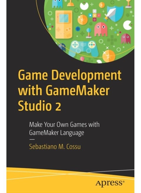 Game Development with GameMaker Studio 2 : Make Your Own Games with GameMaker Language