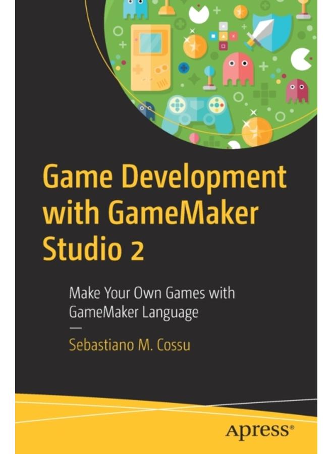 Game Development with GameMaker Studio 2 : Make Your Own Games with GameMaker Language 