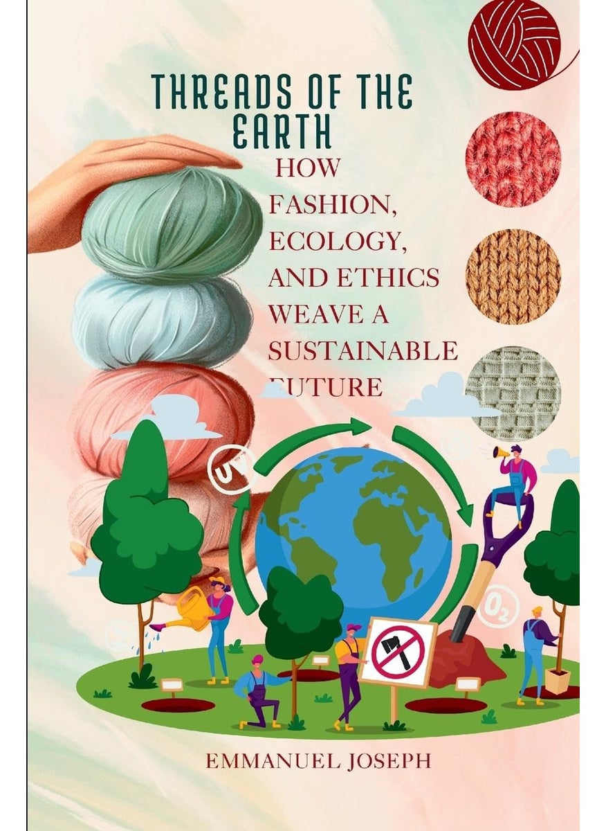 Threads of the Earth, How Fashion, Ecology, and Ethics Weave a Sustainable Future 