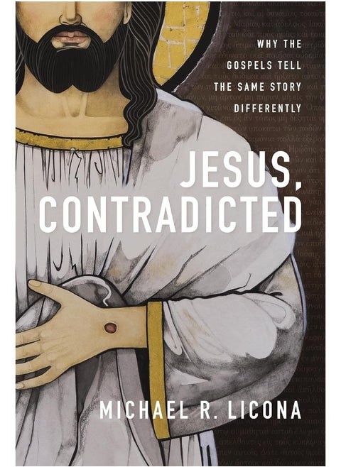 Jesus, Contradicted: Why the Gospels Tell the Same Story Differently