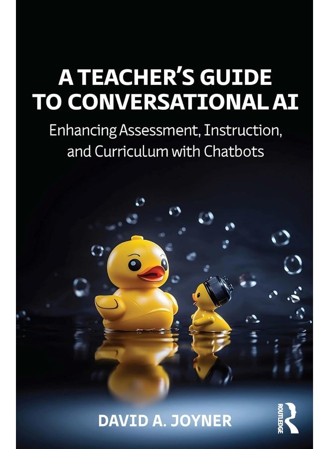 A Teacher’s Guide to Conversational AI: Enhancing Assessment, Instruction, and Curriculum with Chatbots 