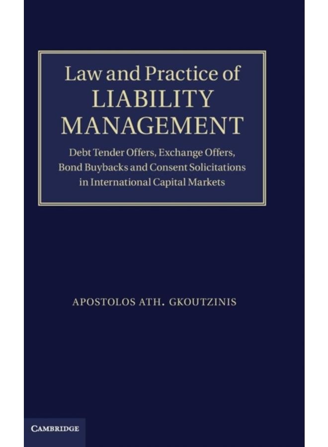Law and Practice of Liability Management : Debt Tender Offers, Exchange Offers, Bond Buybacks and Consent Solicitations in International Capital Markets 
