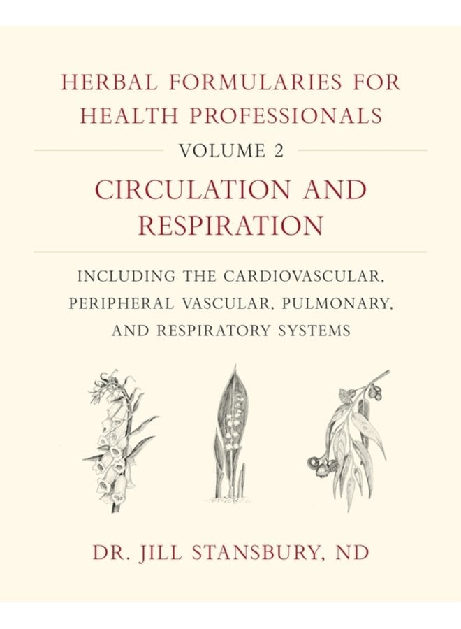 Herbal Formularies for Health Professionals Volume 2 Circulation and Respiration including the Cardiovascular Peripheral Vascular Pulmonary and Respiratory Systems - Hardback
