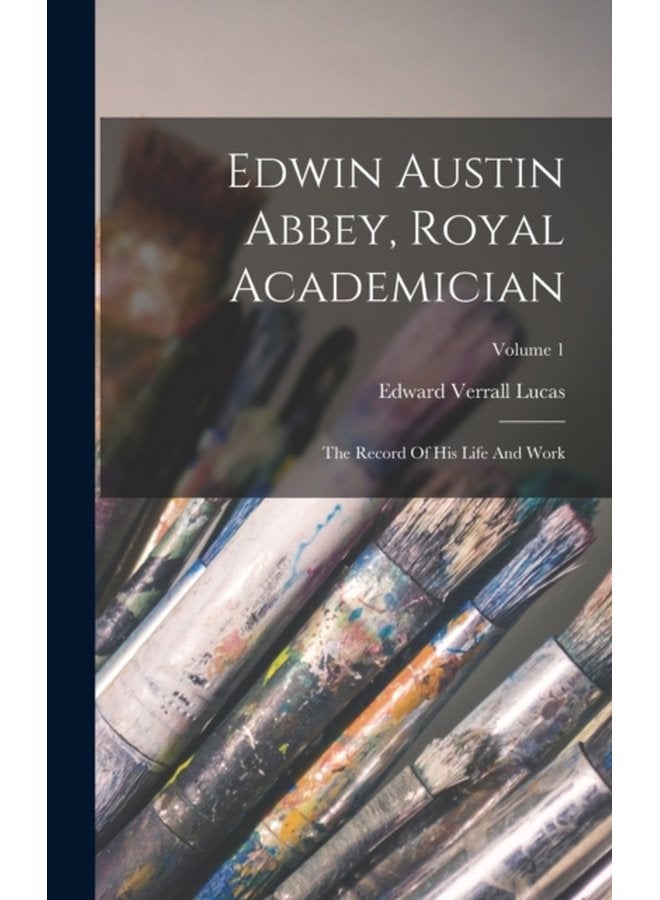 Edwin Austin Abbey Royal Academician The Record Of His Life And Work Volume 1 - Hardback