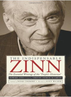 The Indispensible Zinn: The Essential Writings Of The People'S Historian 