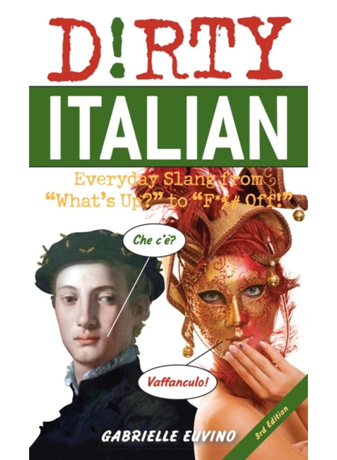 Dirty Italian: Third Edition : Everyday Slang from 'What's Up?' to 'F*%# Off!' 
