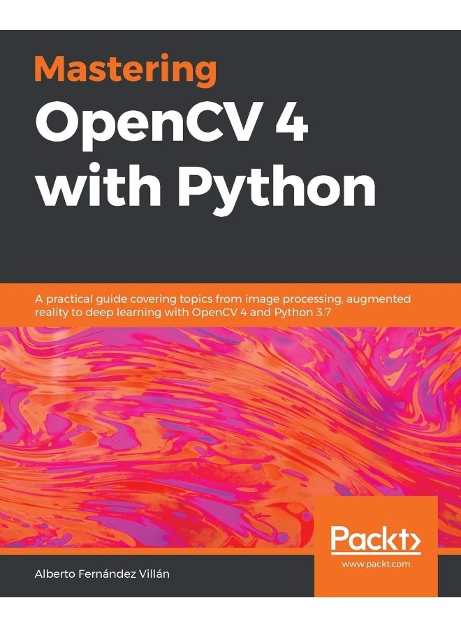 Packt Mastering OpenCV 4 with Python: A practical guide covering topics from image processing, augmented reality to deep learning with OpenCV 4 and Python 3.7