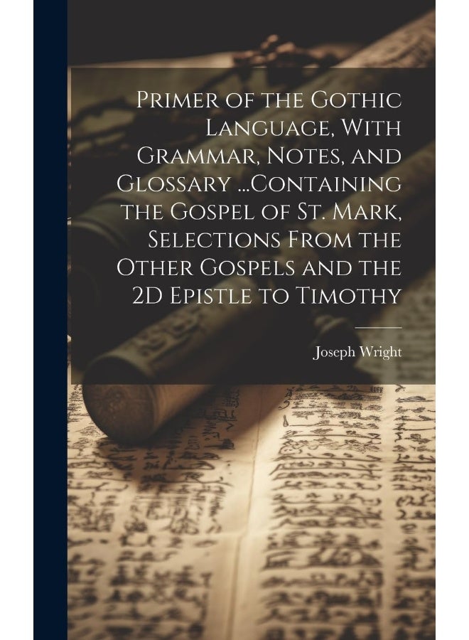 Primer of the Gothic Language, With Grammar, Notes, and Glossary ...Containing the Gospel of St. Mark, Selections From the Other Gospels and the 2D Epistle to Timothy  - Image 1