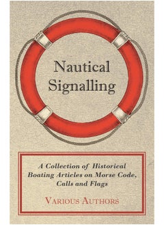 Nautical Signalling - A Collection of Historical Boating Articles on Morse Code, Calls and Flags